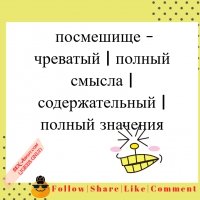  посмешище - чреватый | полный смысла | содержательный | полный значения
